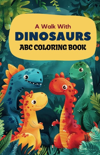 Dinosaur ABC Coloring Adventure 26 Roaring Letters & Adorable Dinos Coloring Book for Dino-Loving Kids: Embark on the Joy of Coloring Alphabets & Cute Dino Illustrations