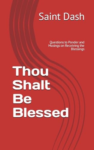Thou Shalt Be Blessed Questions to Ponder and Musings on Receiving the Blessings