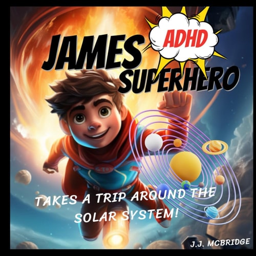 James the ADHD Superhero Takes a Trip Around The Solar System An ADHD Superpower Book
