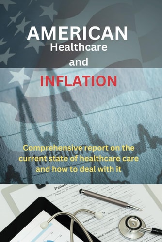 America Healthcare And Inflation Comprehensive Report on the Current State of Healthcare Care and how to Deal with it