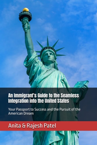 An Immigrant's Guide to the Seamless Integration Into the United States Your Passport to Success and the Pursuit of the American Dream