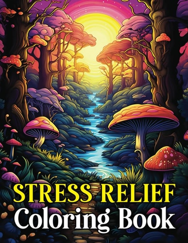 Stress Relief Adult and Teen Coloring Book with Animals, Landscapes, Fantasy, Flowers, Mushrooms, and More for Relaxation