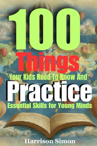 100 Things Every Kids Need to Know and Practice