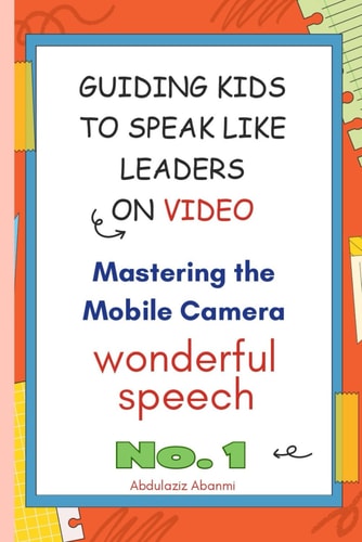 Guiding Kids to Speak Like Leaders on Video, Mastering the Mobile Camera This Unique Book Offers a Treasure Trove of Linguistic Gems and Eloquent Sentences, Carefully Curated to Inspire and Empower Child and Youth Speakers Alike.