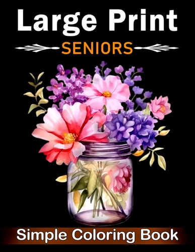 Simple Large Print Coloring Book for Seniors Beautiful Designs for Adults, Seniors, and Beginners with Landscape, Nature, Flowers, Sweets (Bold & Easy Coloring Book)