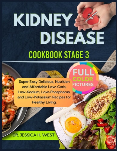 Kidney Disease Cookbook Stage 3 Super Easy & Delicious, Nutrition and Affordable Low-Carb, Low-Sodium, Low-Phosphorus, and Low-Potassium Recipes for Healthy Living.