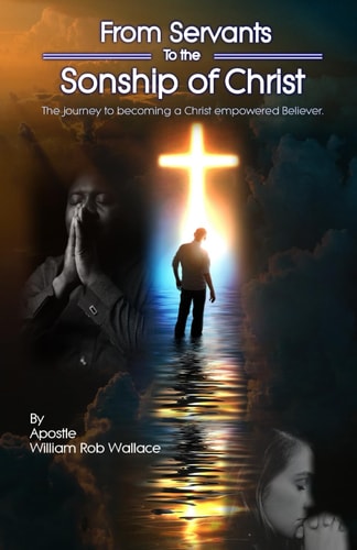 From Servants to the Sonship of Christ The Journey to Becoming a Christ Empowered Believer