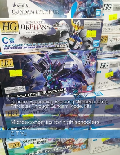 Gundam Economics Exploring Microeconomic Principles Through Gundam Model Kits: Microeconomics for High Schoolers
