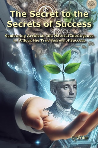 The Secret to the Secrets of Success Success Combining Artificial and Natural Intelligence to Unlock the True Secrets of Success