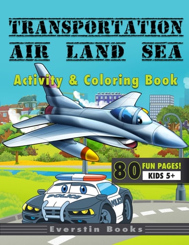 Transportation Air Land Sea Activity & Coloring Book 80 Fun and Educational Transportation Activities Including Coloring, Writing, Counting, Drawing and More!