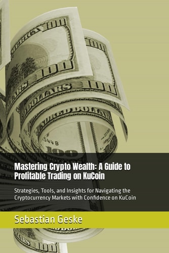 Mastering Crypto Wealth A Guide to Profitable Trading on KuCoin: Strategies, Tools, and Insights for Navigating the Cryptocurrency Markets with Confidence on KuCoin