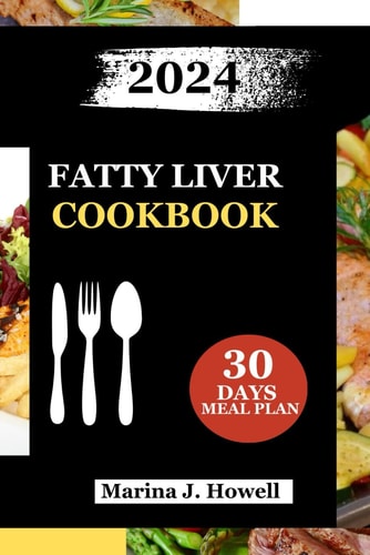 Fatty Liver Cookbook 2024 Revitalize Your Health with Nourishing Recipes to Reverse Fatty Liver-Your Guide to Healthier Living