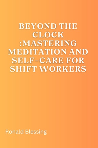 Beyond the Clock Mastering Meditation and Self-Care for Shift Workers