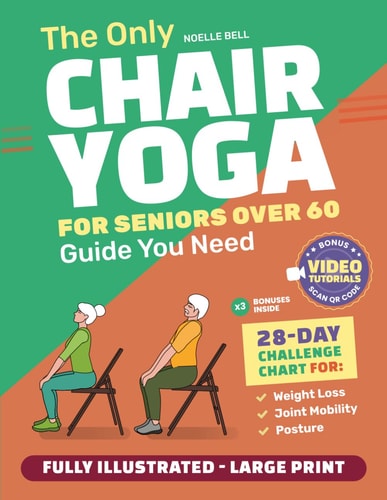 The Only Chair Yoga for Seniors Over 60 Guide You Need Chair Yoga for Weight Loss, Joint Mobility and Posture Bring Back Your Youth With Gentle Sitting Exercises 28-Day Challenge Chart