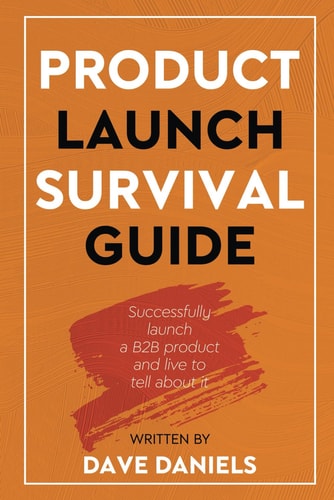 Product Launch Survival Guide Successfully Launch a B2B Product and Live to Tell about it