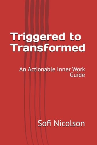 Triggered to Transformed An Actionable Inner Work Guide