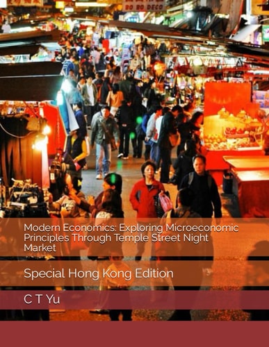 Modern Economics Exploring Microeconomic Principles Through Temple Street Night Market: Special Hong Kong Edition