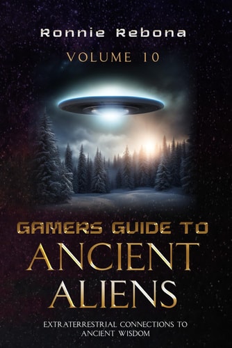 Gamers Guide to Ancient Aliens Volume 10 Extraterrestrial Connections to Ancient Wisdom