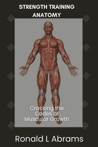 Strength Training Anatomy Cracking the Codes of Muscular Growth