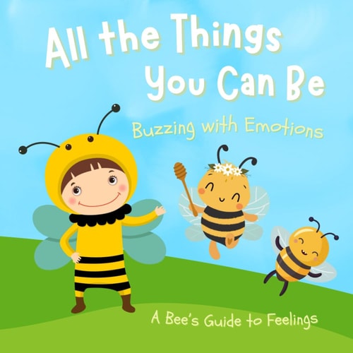 All the Things You Can Be Buzzing with Emotions, A Bee's Guide to Feelings
