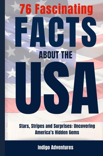 76 Fascinating Facts About the USA Stars, Stripes and Surprises: Uncovering America's Hidden Gems