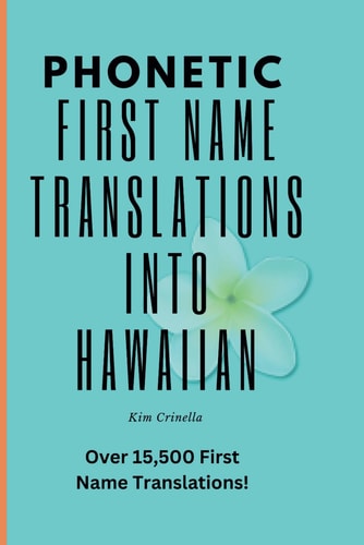 Phonetic First Name Translations Into Hawaiian Over 15,500 First Names Phonetically Translated Into Hawaiian