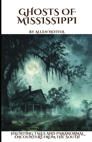 Ghosts of Mississippi Haunting Tales and Paranormal Encounters From the South