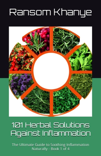 101 Herbal Solutions Against Inflammation The Ultimate Guide to Soothing Inflammation Naturally