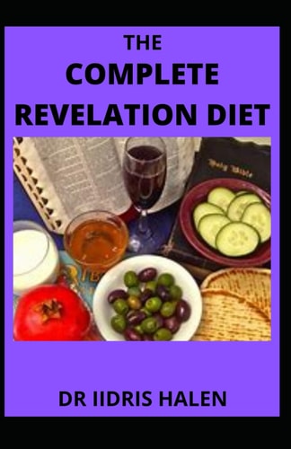 The Complete Revelation Diet An Ultimate Book Guide To Eating According to God's Plan, Eating From The Best Book of God