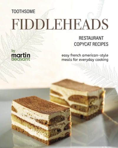 Toothsome Fiddleheads Restaurant Copycat Recipes Easy French American-Style Meals for Everyday Cooking