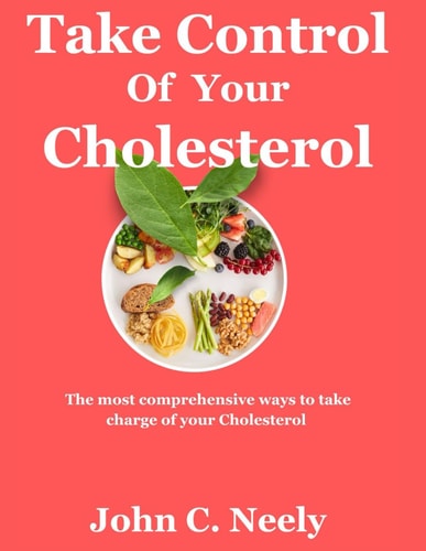Take Control of Your Cholesterol The Most Comprehensive Ways of Taking Charge of Your Cholesterol Through Low-oxalates Foods. (Maintain the Good[HDL] and Eliminate the Bad[LDL])