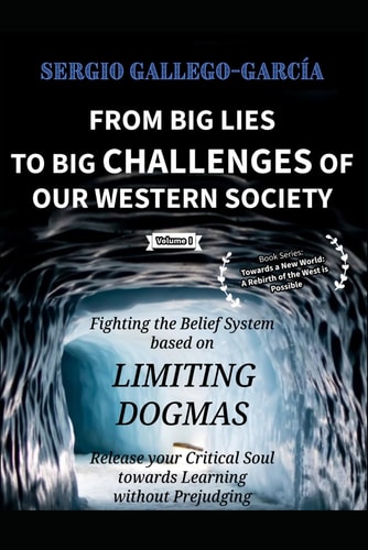 From Big Lies to Big Challenges of Our Western Society Fighting the Belief System Based on Limiting Dogmas: Volume I