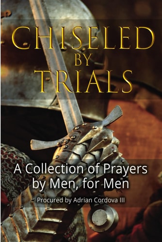 Chiseled By Trials A Collection of Prayers by Men, for Men