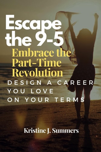 Escape the 9-5 Embrace the Part-Time Revolution [Design a Career You Love on Your Terms]