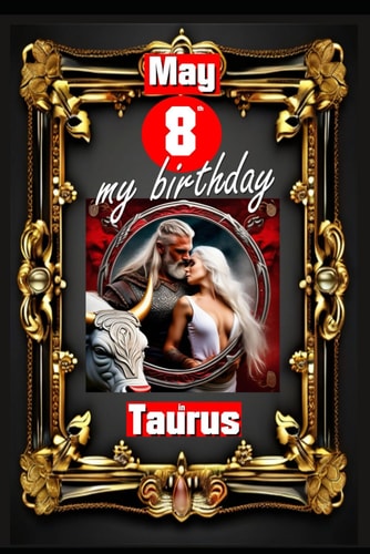 May 8th, My Birthday Born on May 8th, Under the Sign of Taurus, Exploring My Attributes and Character Traits, Strengths and Weaknesses, Alongside the Companions of My Birthdate and Significant Historical Events.