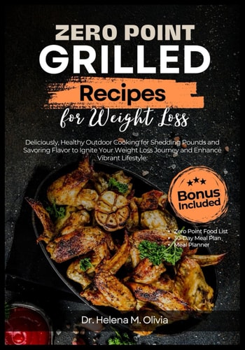 Zero Point Grilled Recipes for Weight Loss Deliciously, Healthy Outdoor Cooking for Shedding Pounds and Savoring Flavor to Ignite Your Weight Loss Journey and Enhance Vibrant Lifestyle.