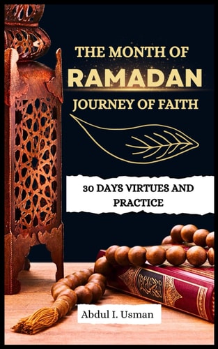 The Month of Ramadan Journey of Faith 30 Days Virtues and Practice
