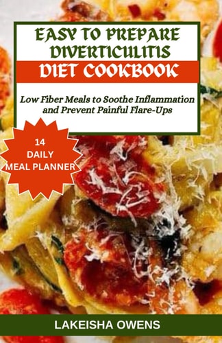 Easy to Prepare Diverticulitis Diet Cookbook Low Fiber Meals to Soothe Inflammation and Prevent Painful Flare-ups