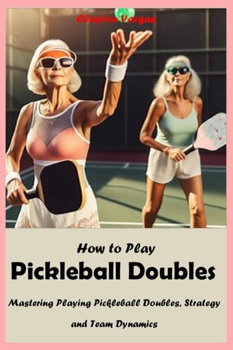 How to Play Pickleball Doubles Mastering Playing Pickleball Doubles, Strategy and Team Dynamics