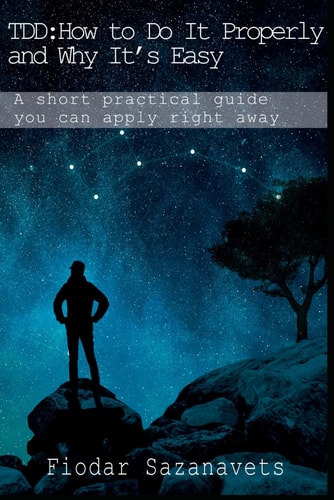Tdd How to Do it Properly and Why It's Easy: A Short Practical Guide You Can Apply Right Away