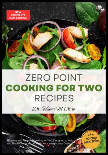 Complete Zero Point Cooking for Two Recipes Effortless and Flavorful Cooking for Two, Designed to Help You Shed Pounds and Achieve Your Weight Loss Goals.
