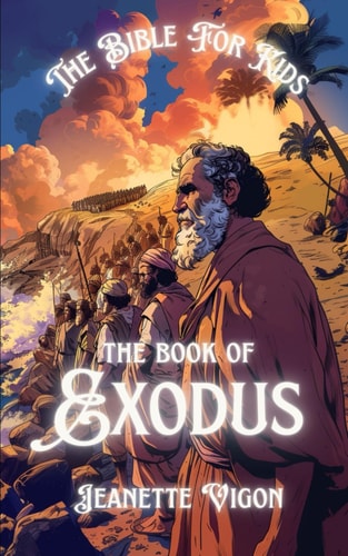 The Book Of Exodus The Bible For Kids In a Language Kids Will Understand and Love