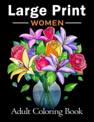 Large Print Adult Coloring Book for Women Bold and Easy Coloring Book for Adults, Seniors, Beginners, Women Featuring Simple Flowers, Nature, Floral Patterns and More!