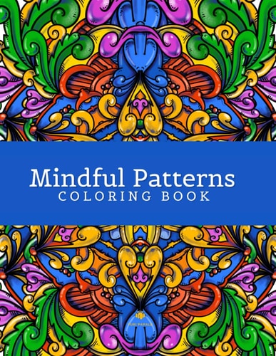 Mindful Patterns Coloring Book Stress Relief & Relaxation Through Easy and Relieving Coloring Pages for Adults - A Mandala Adult Coloring Book Experience