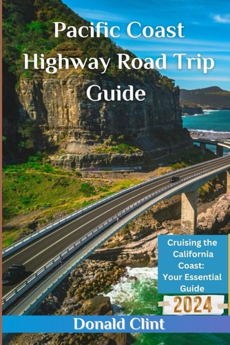 Pacific Coast Highway Road Trip Guide 2024 Cruising the California Coast: Your Essential Guide