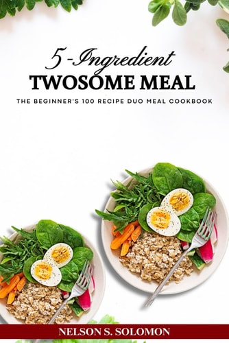 5-Ingredients Twosome Meal The Beginner's 100 Recipe Duo Meal Cookbook