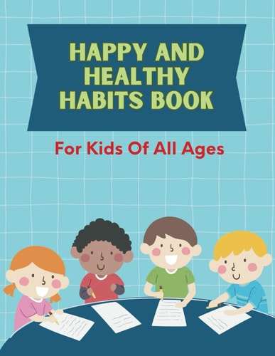 Happy and Healthy Habits Book For All Ages: Building a Lifetime of Wellness, One Habit at a Time!