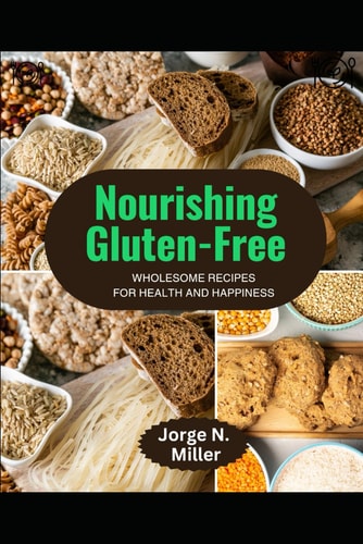 Nourishing Gluten-Free Wholesome Recipes for Health and Happiness