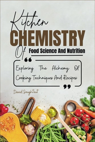 Kitchen Chemistry Of Food Science And Nutrition Explaining The Alchemy Of Cooking Techniques And Recipes