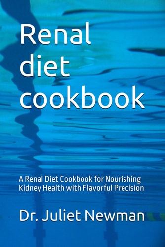 Renal Diet Cookbook A Renal Diet Cookbook for Nourishing Kidney Health with Flavorful Precision